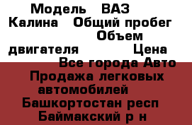  › Модель ­ ВАЗ 1119 Калина › Общий пробег ­ 110 000 › Объем двигателя ­ 1 596 › Цена ­ 185 000 - Все города Авто » Продажа легковых автомобилей   . Башкортостан респ.,Баймакский р-н